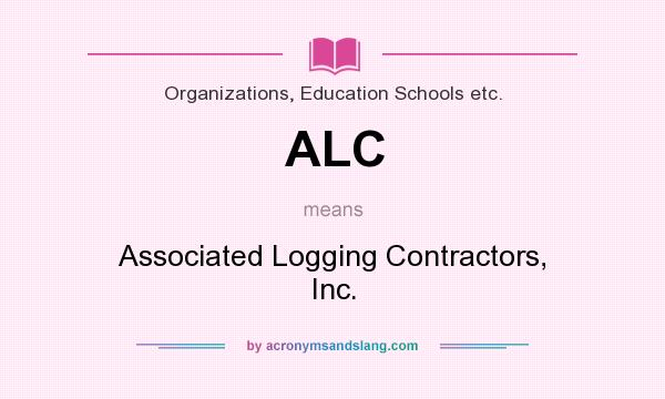 What does ALC mean? It stands for Associated Logging Contractors, Inc.