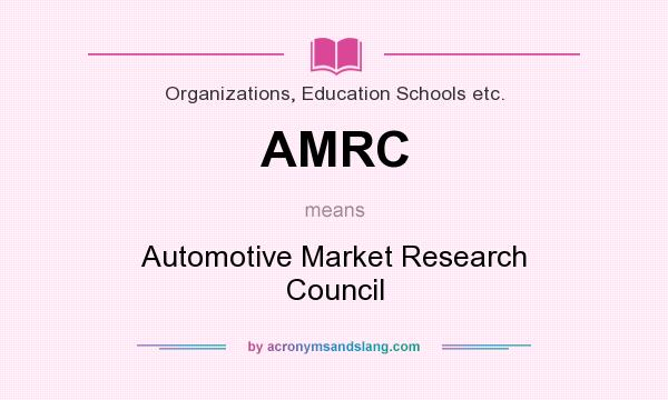 What does AMRC mean? It stands for Automotive Market Research Council