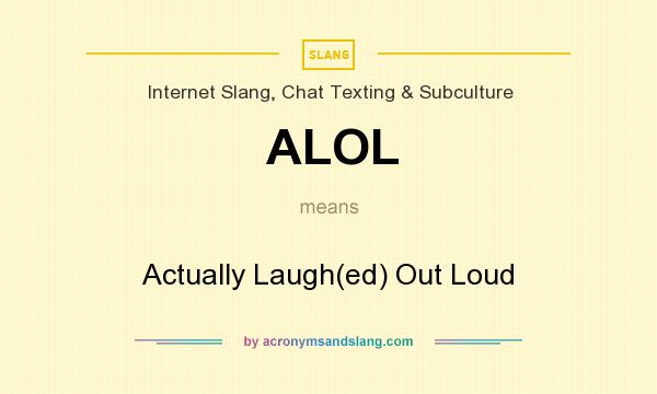 What does ALOL mean? It stands for Actually Laugh(ed) Out Loud