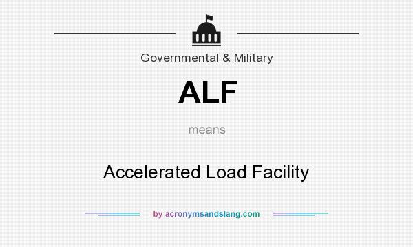 What does ALF mean? It stands for Accelerated Load Facility