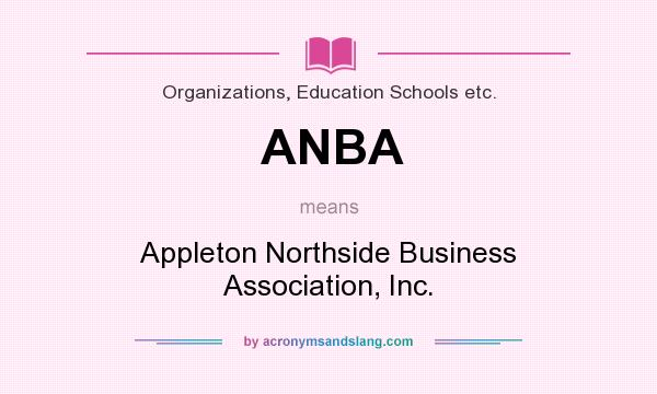 What does ANBA mean? It stands for Appleton Northside Business Association, Inc.