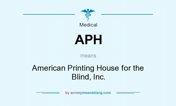 What does APH mean? It stands for American Printing House for the Blind, Inc.