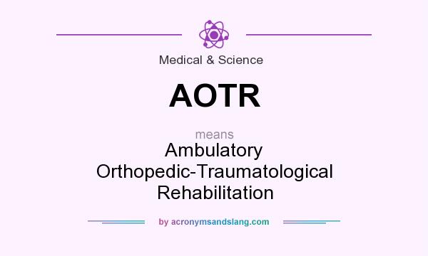 What does AOTR mean? It stands for Ambulatory Orthopedic-Traumatological Rehabilitation