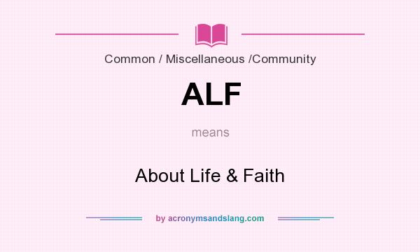 What does ALF mean? It stands for About Life & Faith