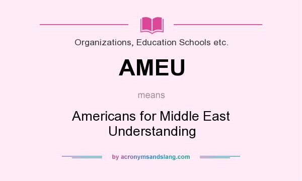 What does AMEU mean? It stands for Americans for Middle East Understanding