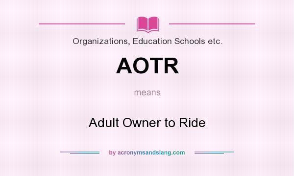 What does AOTR mean? It stands for Adult Owner to Ride