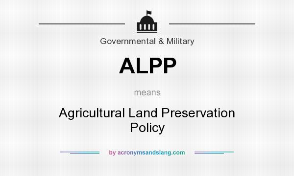 What does ALPP mean? It stands for Agricultural Land Preservation Policy