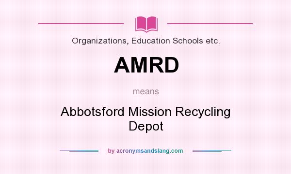 What does AMRD mean? It stands for Abbotsford Mission Recycling Depot