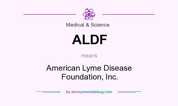 What does ALDF mean? It stands for American Lyme Disease Foundation, Inc.