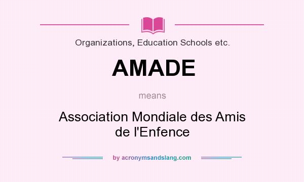 What does AMADE mean? It stands for Association Mondiale des Amis de l`Enfence