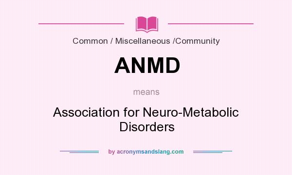 What does ANMD mean? It stands for Association for Neuro-Metabolic Disorders