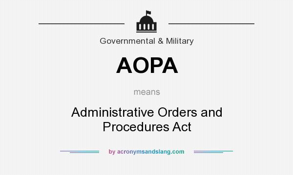 What does AOPA mean? It stands for Administrative Orders and Procedures Act