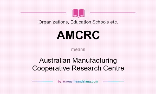 What does AMCRC mean? It stands for Australian Manufacturing Cooperative Research Centre