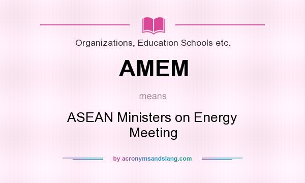 What does AMEM mean? It stands for ASEAN Ministers on Energy Meeting