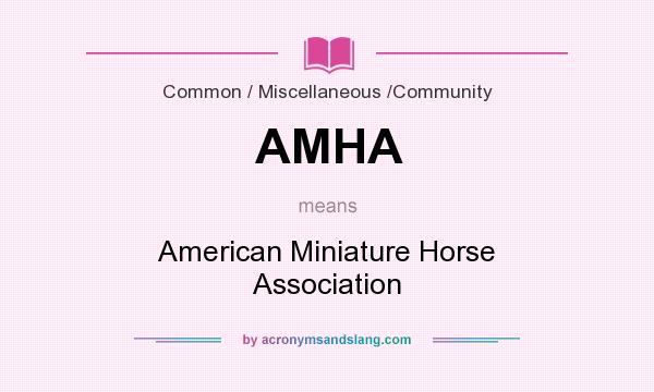 What does AMHA mean? It stands for American Miniature Horse Association