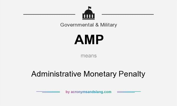 What does AMP mean? It stands for Administrative Monetary Penalty
