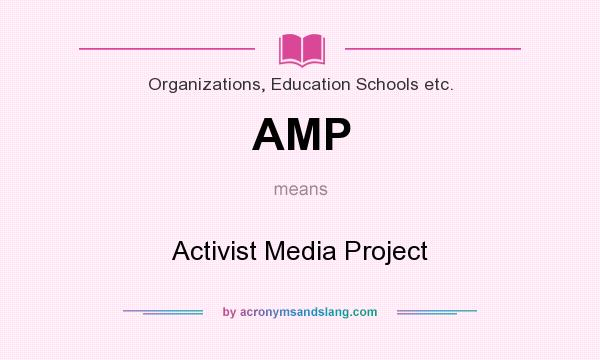 What does AMP mean? It stands for Activist Media Project