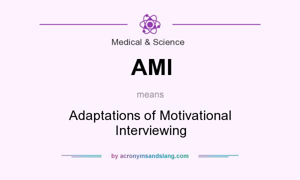 What does AMI mean? It stands for Adaptations of Motivational Interviewing