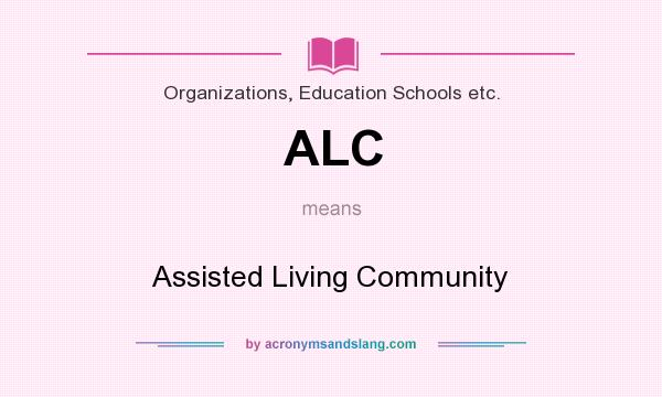 What does ALC mean? It stands for Assisted Living Community