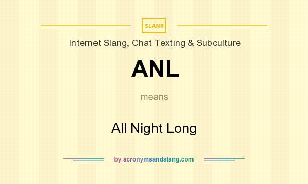 What does ANL mean? It stands for All Night Long