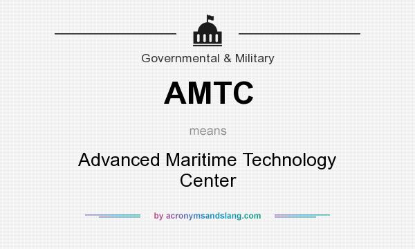 What does AMTC mean? It stands for Advanced Maritime Technology Center