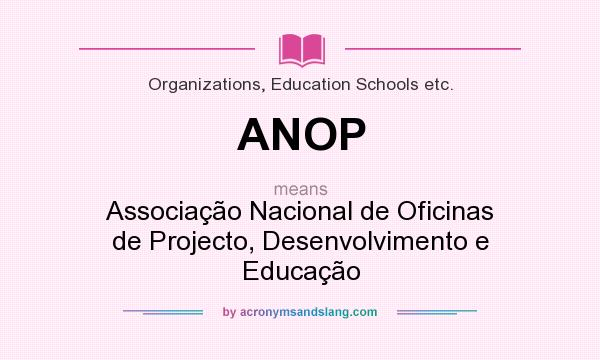 What does ANOP mean? It stands for Associação Nacional de Oficinas de Projecto, Desenvolvimento e Educação