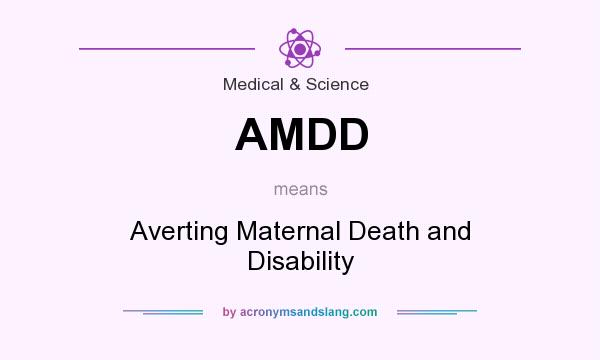 What does AMDD mean? It stands for Averting Maternal Death and Disability