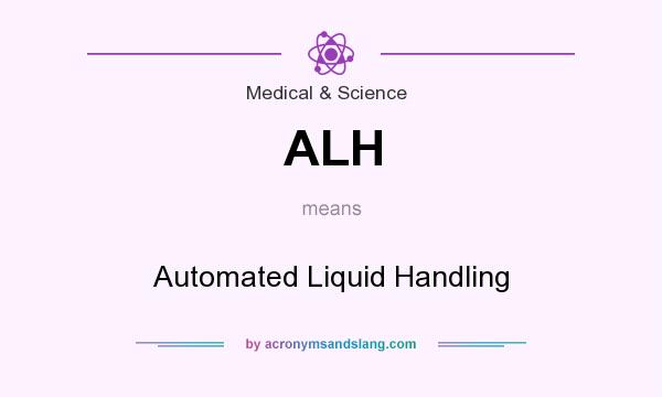 What does ALH mean? It stands for Automated Liquid Handling