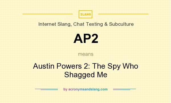 What does AP2 mean? It stands for Austin Powers 2: The Spy Who Shagged Me