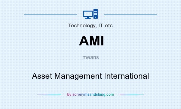 What does AMI mean? It stands for Asset Management International
