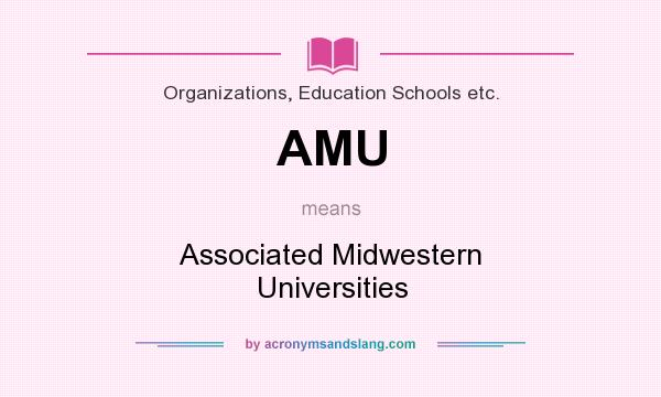 What does AMU mean? It stands for Associated Midwestern Universities