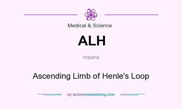What does ALH mean? It stands for Ascending Limb of Henle`s Loop