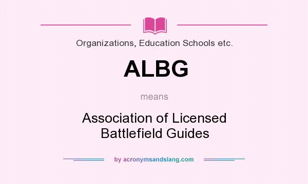 What does ALBG mean? It stands for Association of Licensed Battlefield Guides