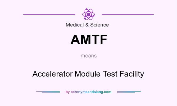 What does AMTF mean? It stands for Accelerator Module Test Facility