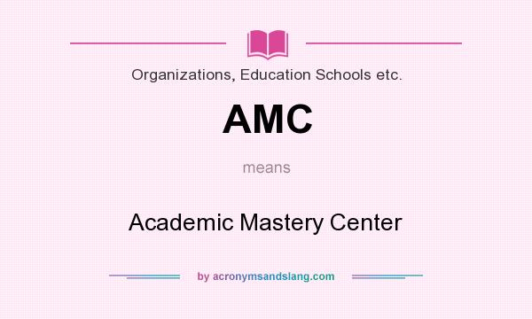 What does AMC mean? It stands for Academic Mastery Center