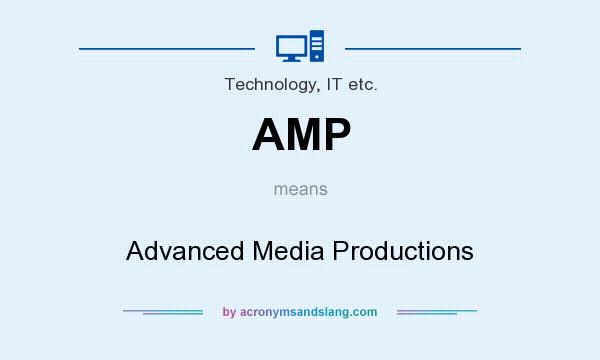 What does AMP mean? It stands for Advanced Media Productions