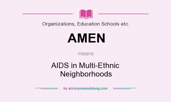 What does AMEN mean? It stands for AIDS in Multi-Ethnic Neighborhoods