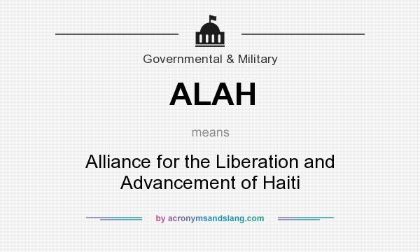 What does ALAH mean? It stands for Alliance for the Liberation and Advancement of Haiti