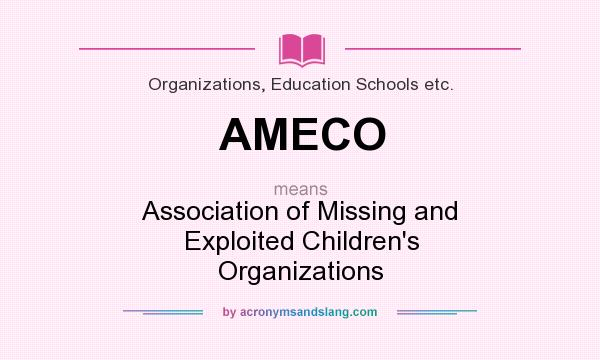 What does AMECO mean? It stands for Association of Missing and Exploited Children`s Organizations