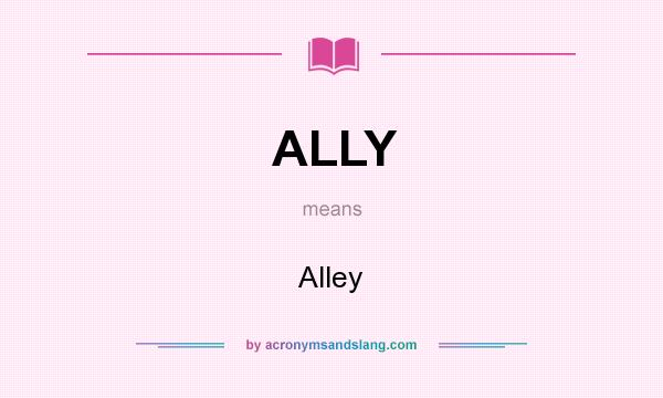 What does ALLY mean? It stands for Alley