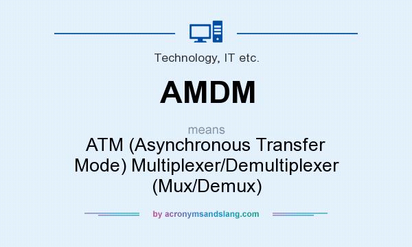 What does AMDM mean? It stands for ATM (Asynchronous Transfer Mode) Multiplexer/Demultiplexer (Mux/Demux)