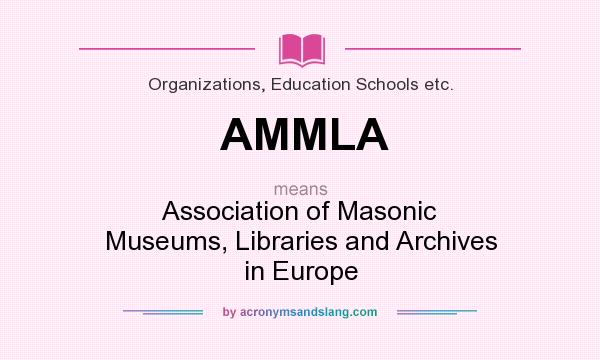 What does AMMLA mean? It stands for Association of Masonic Museums, Libraries and Archives in Europe