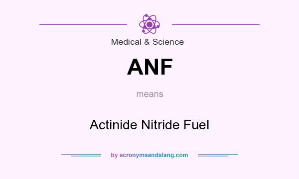 What does ANF mean? It stands for Actinide Nitride Fuel