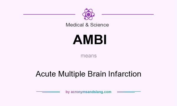 What does AMBI mean? It stands for Acute Multiple Brain Infarction