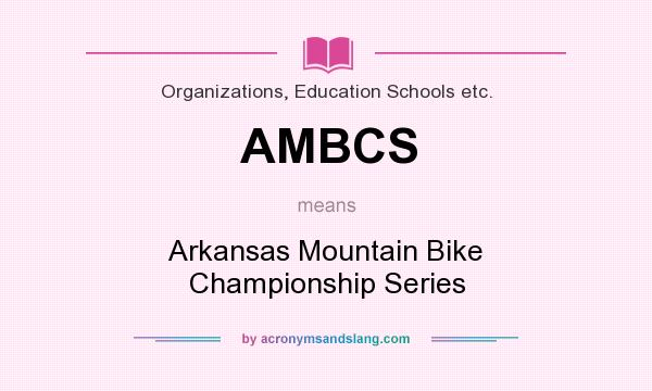 What does AMBCS mean? It stands for Arkansas Mountain Bike Championship Series