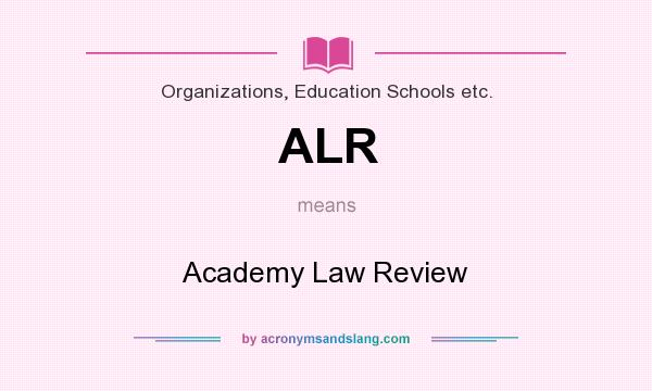 What does ALR mean? It stands for Academy Law Review