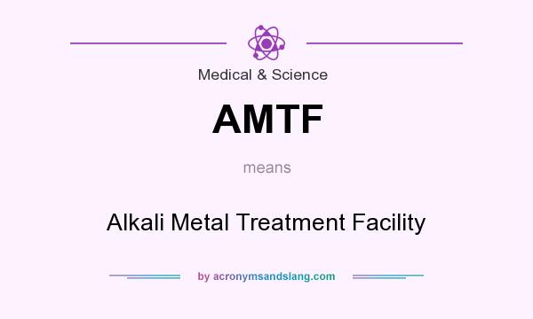 What does AMTF mean? It stands for Alkali Metal Treatment Facility