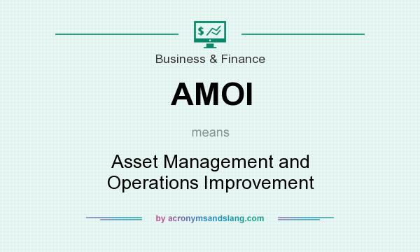 What does AMOI mean? It stands for Asset Management and Operations Improvement
