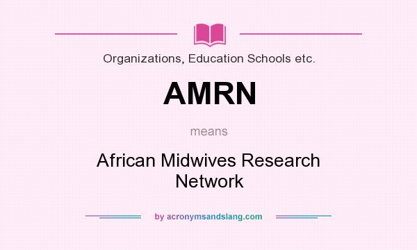 What does AMRN mean? It stands for African Midwives Research Network