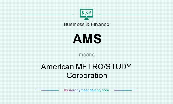 What does AMS mean? It stands for American METRO/STUDY Corporation